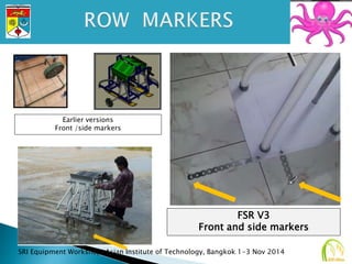 Earlier versions
Front /side markers
FSR V3
Front and side markers
SRI Equipment Workshop, Asian Institute of Technology, ...