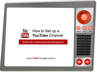 How to Set up a
YouTube Channel
Tools for Instructional Designers

(press START to begin lesson)

 