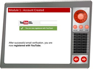 Module 1 : Account Created

After successful email verification, you are
now registered with YouTube.

 