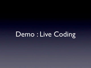 Demo : Live Coding
 