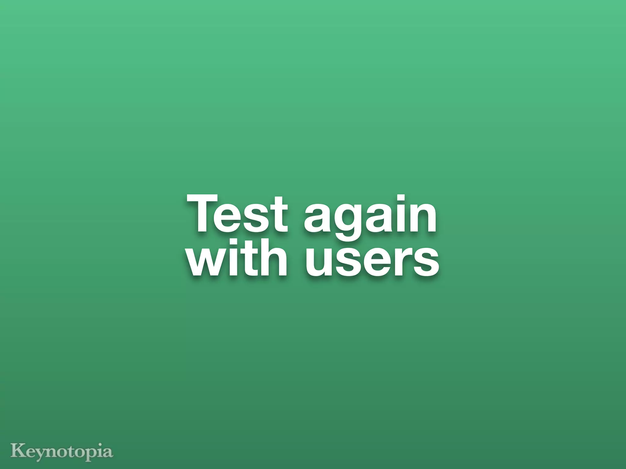 Test again
with users
 