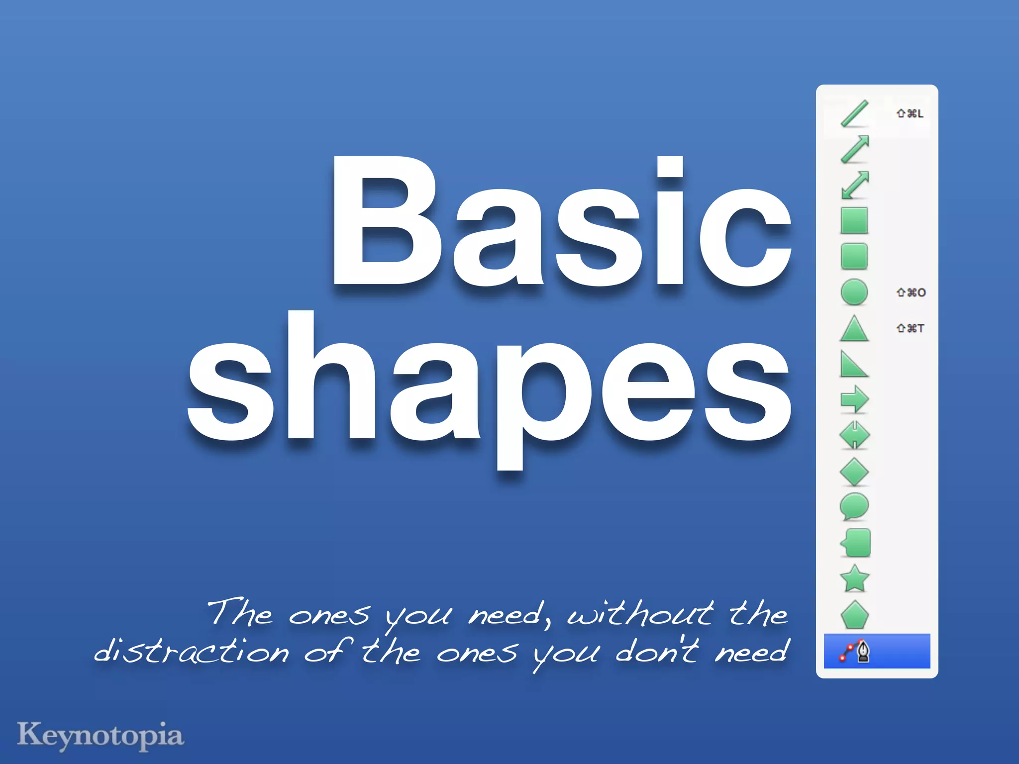 Basic
    shapes
      The ones you need, without the
distraction of the ones you don't need
 