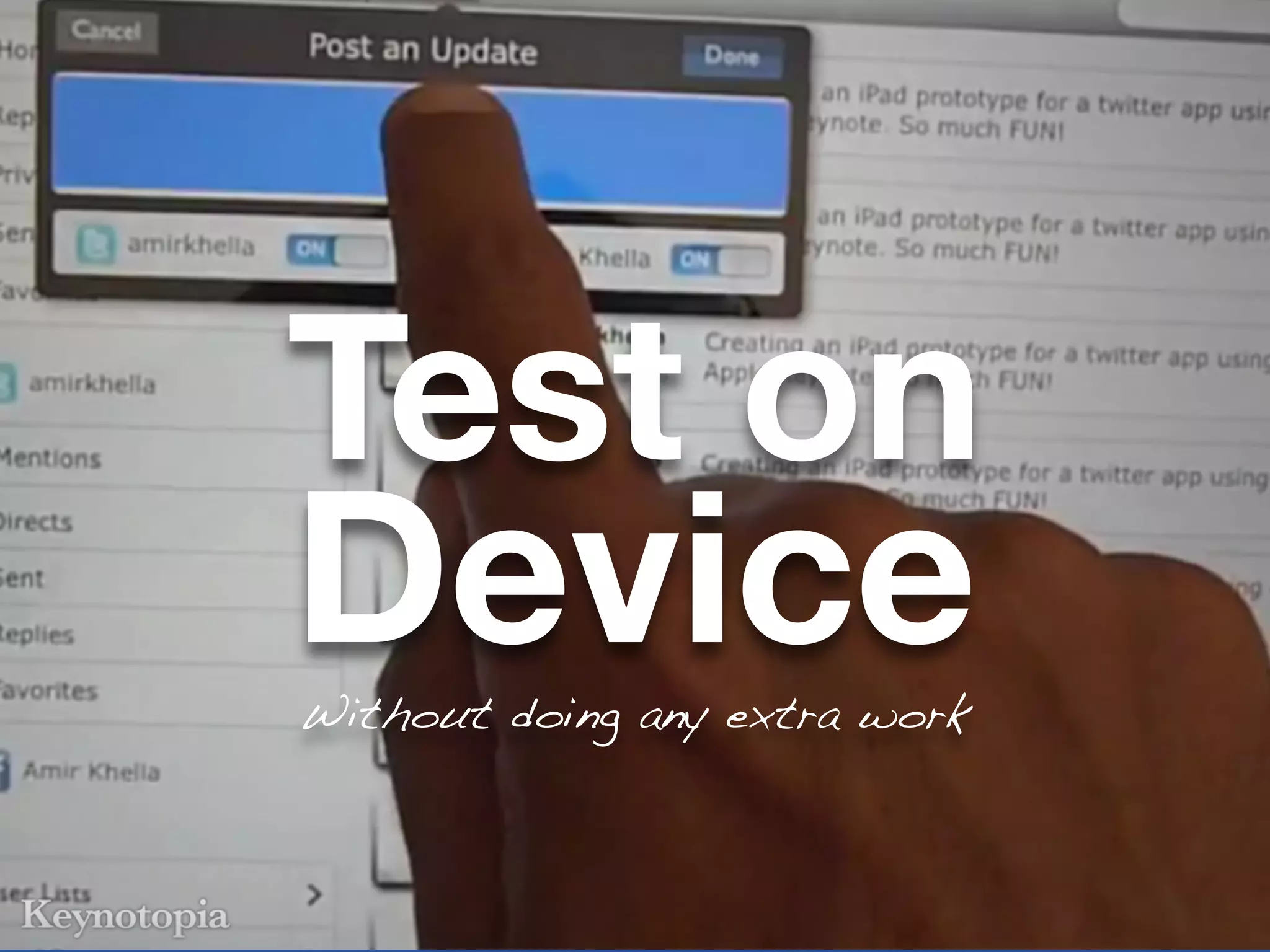 Test on
Device
Without doing any extra work
 