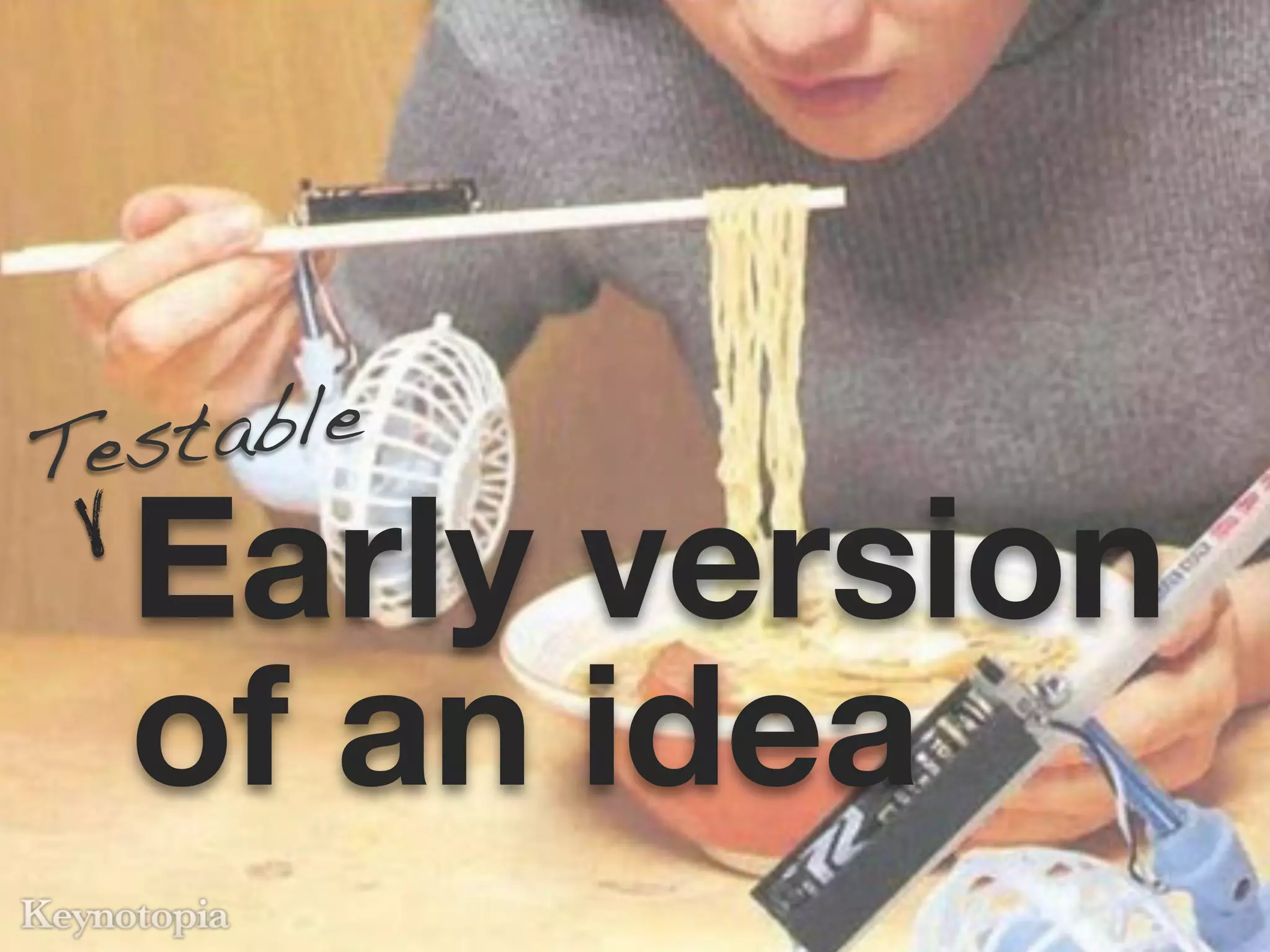 Test able
  Early version
  of an idea
 