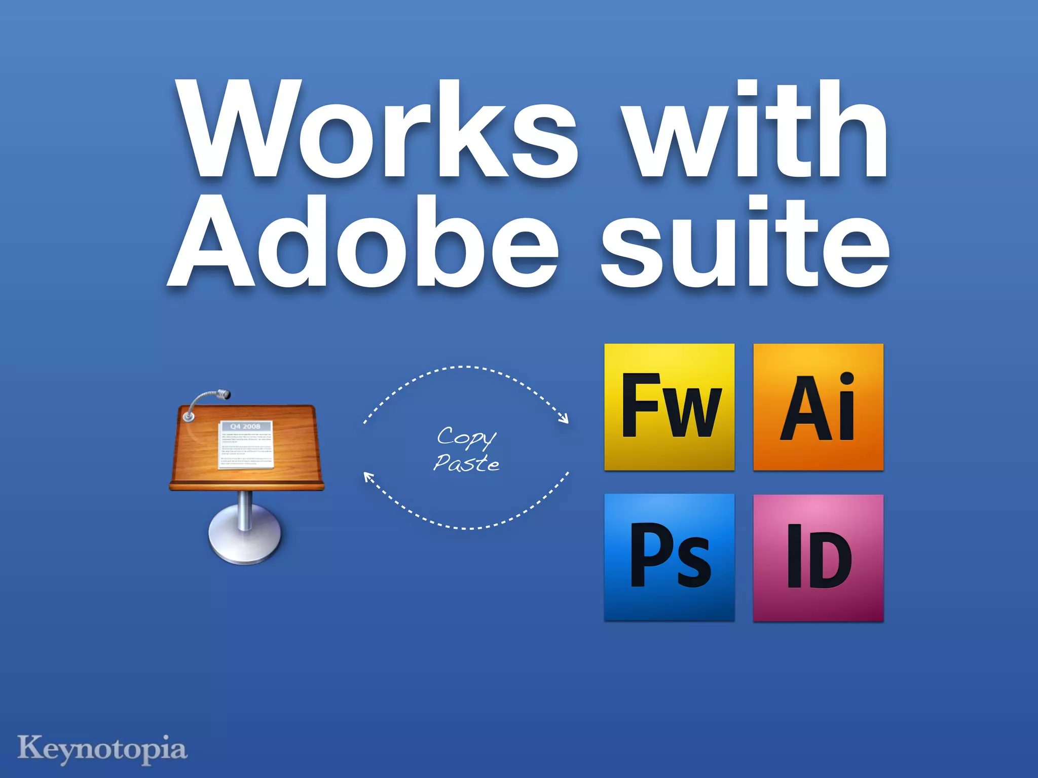 Works with
Adobe suite
    Copy
    Paste
 