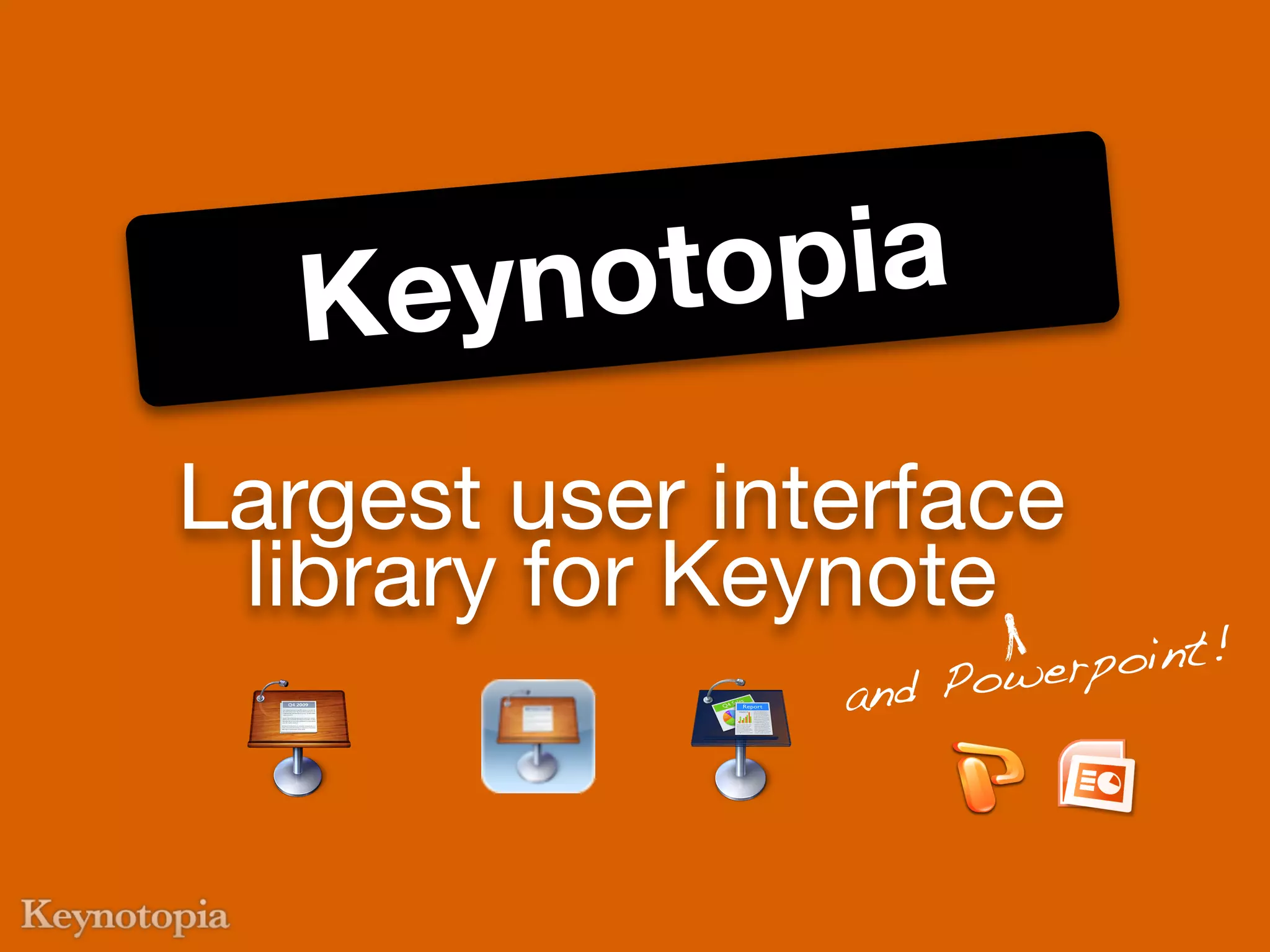 Key not opia
Largest user interface
 library for Keynote
                      Power point!
                and
 
