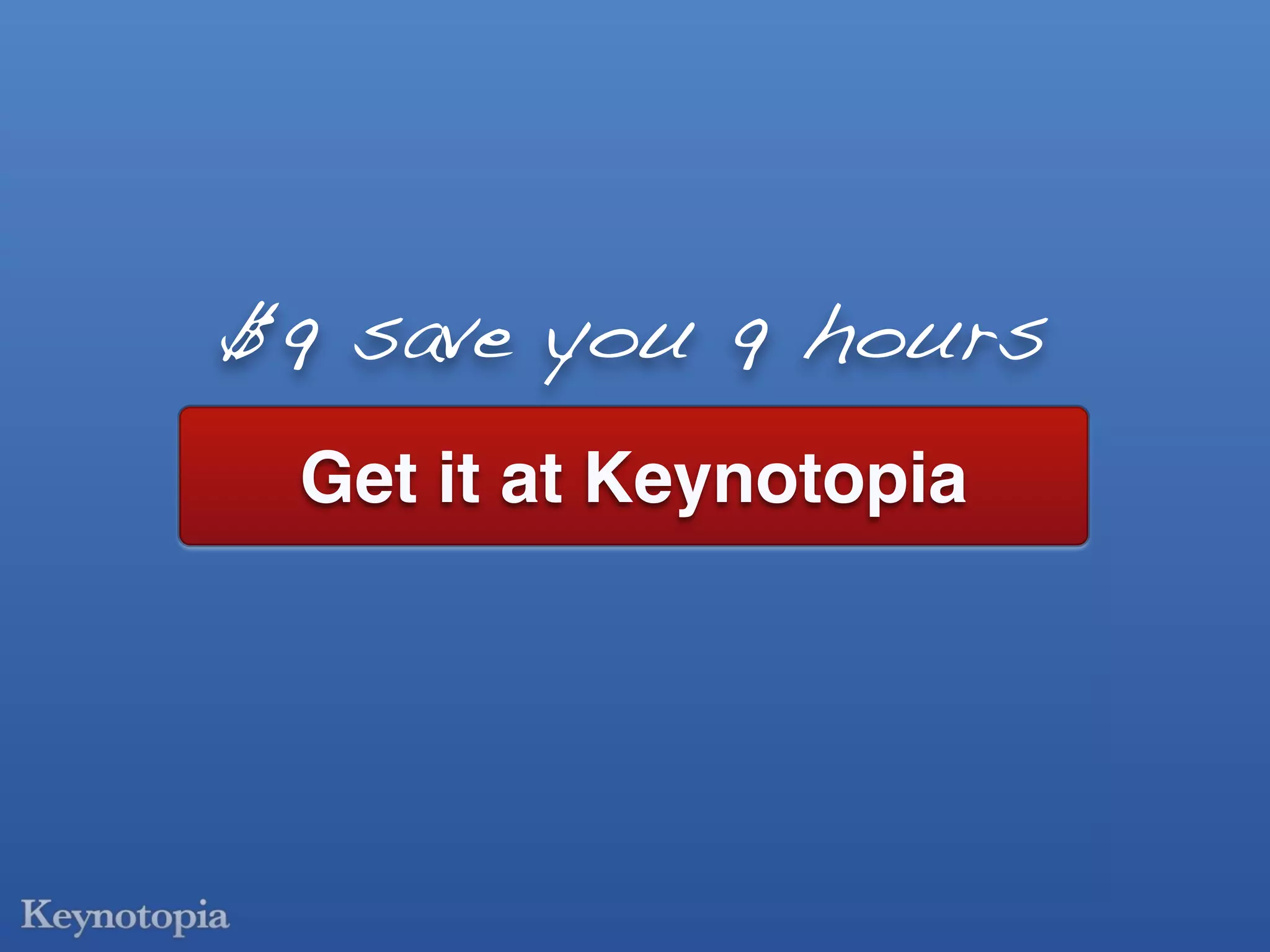 $9 save you 9 hours
 Get it at Keynotopia
 