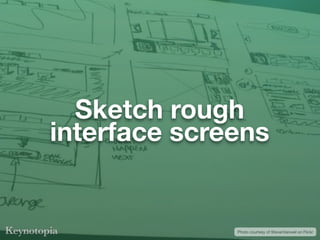 Sketch rough
interface screens


              Photo courtesy of StevenVanwel on Flickr
 
