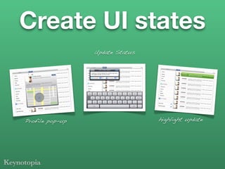 Create UI states
                 Update Status




Profile pop-up                   highlight update
 