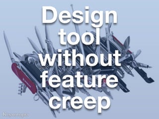 Design
  tool
without
feature
 creep
 