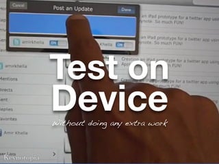 Test on
Device
Without doing any extra work
 