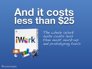 And it costs
less than $25
      The whole iWork
      suite costs less
      than most mock-up
      and prototyping tools
 