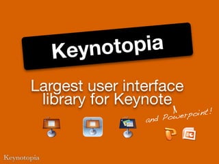 Key not opia
Largest user interface
 library for Keynote
                      Power point!
                and
 
