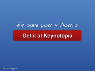 $9 save you 9 hours
 Get it at Keynotopia
 