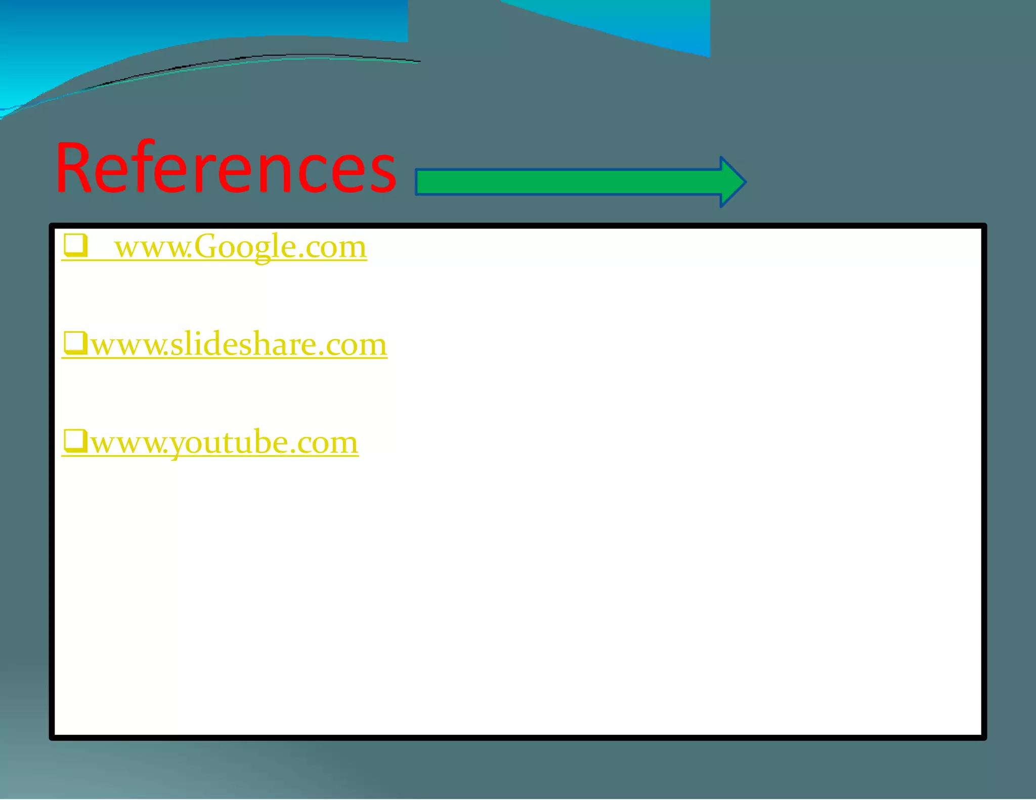 References
 www.Google.com
www.slideshare.com
www.youtube.com
 