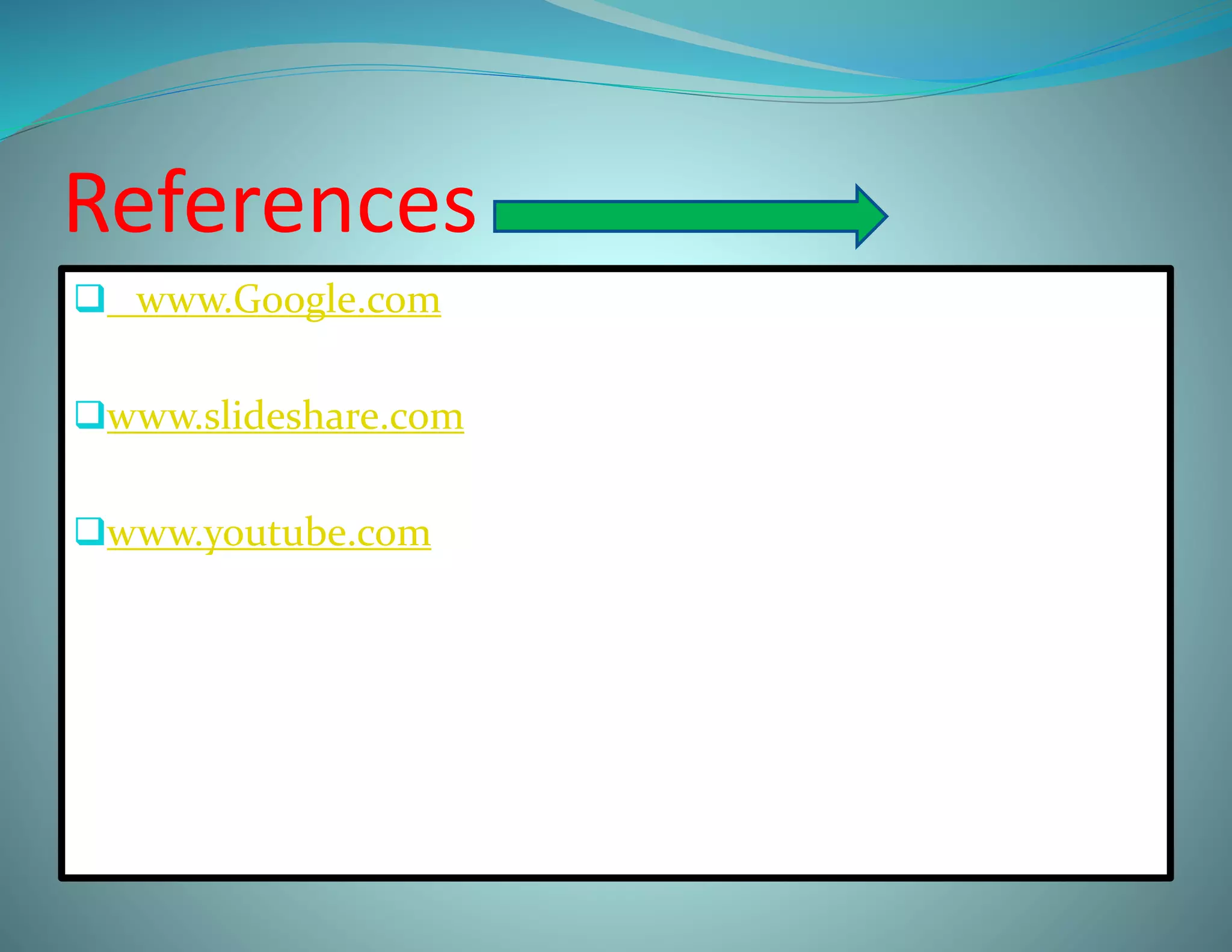 References
 www.Google.com
www.slideshare.com
www.youtube.com
 