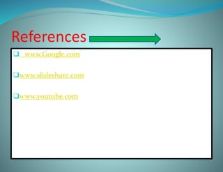 References
 www.Google.com
www.slideshare.com
www.youtube.com
 