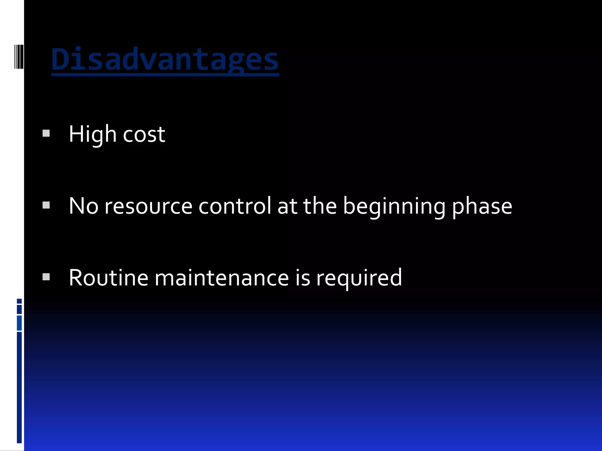 Disadvantages 
 High cost 
 No resource control at the beginning phase 
 Routine maintenance is required 
 