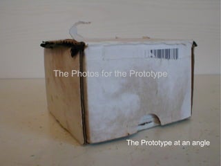 The Photos for the Prototype




                 The Prototype at an angle
 