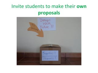 Invite students to make their own
proposals
 