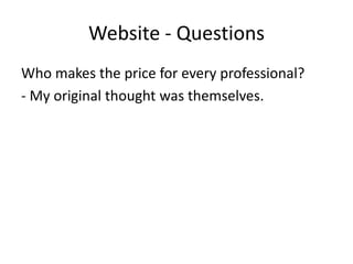 Website - Questions
Who makes the price for every professional?
- My original thought was themselves.
 