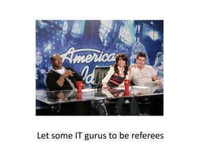 Let some IT gurus to be referees
 