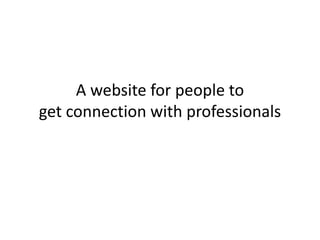 A website for people to
get connection with professionals
 