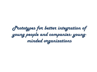 Prototypes for better integration of
young people and companies: young-
minded organizations
 