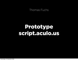 Thomas Fuchs




                                  Prototype
                                script.aculo.us



Donnerstag, 19. November 2009
 