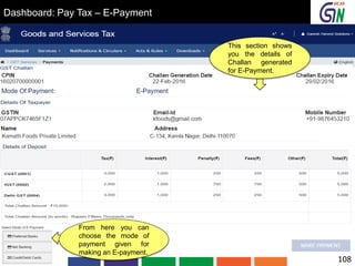 Dashboard: Pay Tax – E-Payment
This section shows
you the details of
Challan generated
for E-Payment.
From here you can
choose the mode of
payment given for
making an E-payment.
108
 