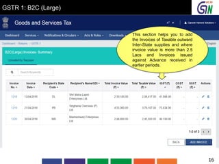 GSTR 1: B2C (Large)
This section helps you to add
the Invoices of Taxable outward
Inter-State supplies and where
invoice value is more than 2.5
Lacs and Invoices issued
against Advance received in
earlier periods.
16
 