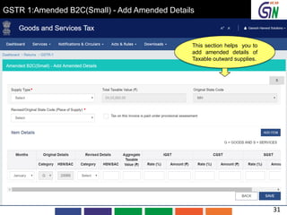 GSTR 1:Amended B2C(Small) - Add Amended Details
This section helps you to
add amended details of
Taxable outward supplies.
31
 