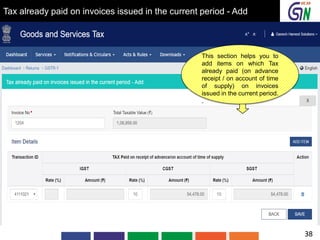 Tax already paid on invoices issued in the current period - Add
This section helps you to
add items on which Tax
already paid (on advance
receipt / on account of time
of supply) on invoices
issued in the current period.
.
38
 