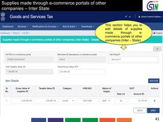 Supplies made through e-commerce portals of other
companies – Inter State
This section helps you to
add details of supplies
made through e-
commerce portals of other
companies (Inter – State).
41
 