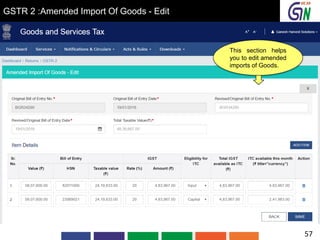 GSTR 2 :Amended Import Of Goods - Edit
This section helps
you to edit amended
imports of Goods.
57
 