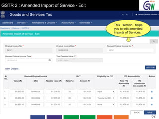 GSTR 2 : Amended Import of Service - Edit
This section helps
you to edit amended
imports of Services.
62
 