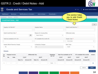 GSTR 2 : Credit / Debit Notes - Add
This section helps
you to add Credit
/ Debit Notes.
64
 