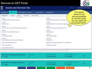 Services on GST Portal
This section
shows all the
services available
on the GST portal.
You can select one
to proceed further.
7
 