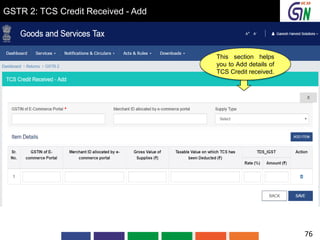 GSTR 2: TCS Credit Received - Add
This section helps
you to Add details of
TCS Credit received.
76
 
