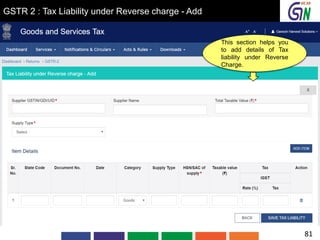 GSTR 2 : Tax Liability under Reverse charge - Add
This section helps you
to add details of Tax
liability under Reverse
Charge.
81
 