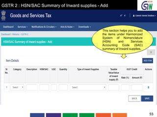 GSTR 2 : HSN/SAC Summary of Inward supplies - Add
This section helps you to add
the items under Harmonized
System of Nomenclature
(HSN) and Services
Accounting Code (SAC)
summary of Inward supplies.
93
 