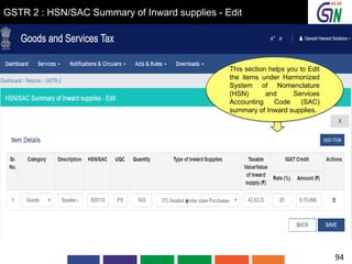 GSTR 2 : HSN/SAC Summary of Inward supplies - Edit
This section helps you to Edit
the items under Harmonized
System of Nomenclature
(HSN) and Services
Accounting Code (SAC)
summary of Inward supplies.
94
 