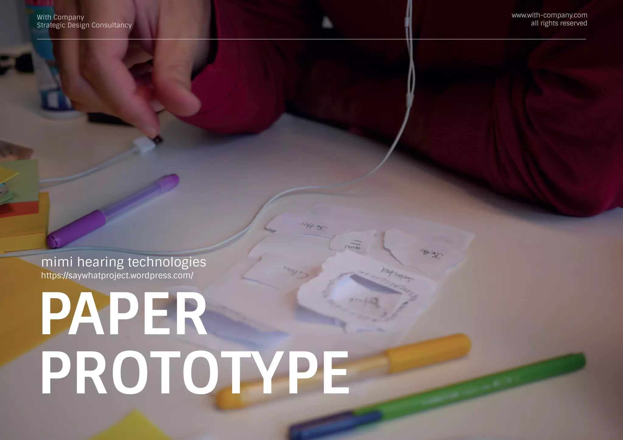 With Company
Strategic Design Consultancy
www.with-company.com
all rights reserved
PAPER
PROTOTYPE
mimi hearing technologies
https://saywhatproject.wordpress.com/
 