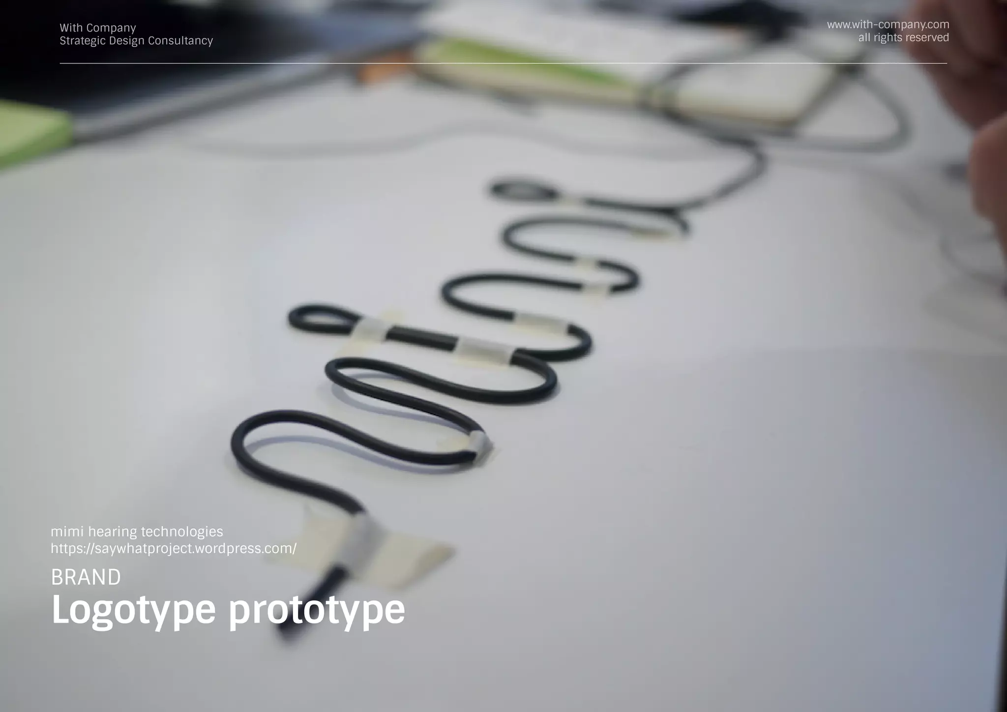 With Company
Strategic Design Consultancy
www.with-company.com
all rights reserved
mimi hearing technologies
https://saywhatproject.wordpress.com/
BRAND
Logotype prototype
 