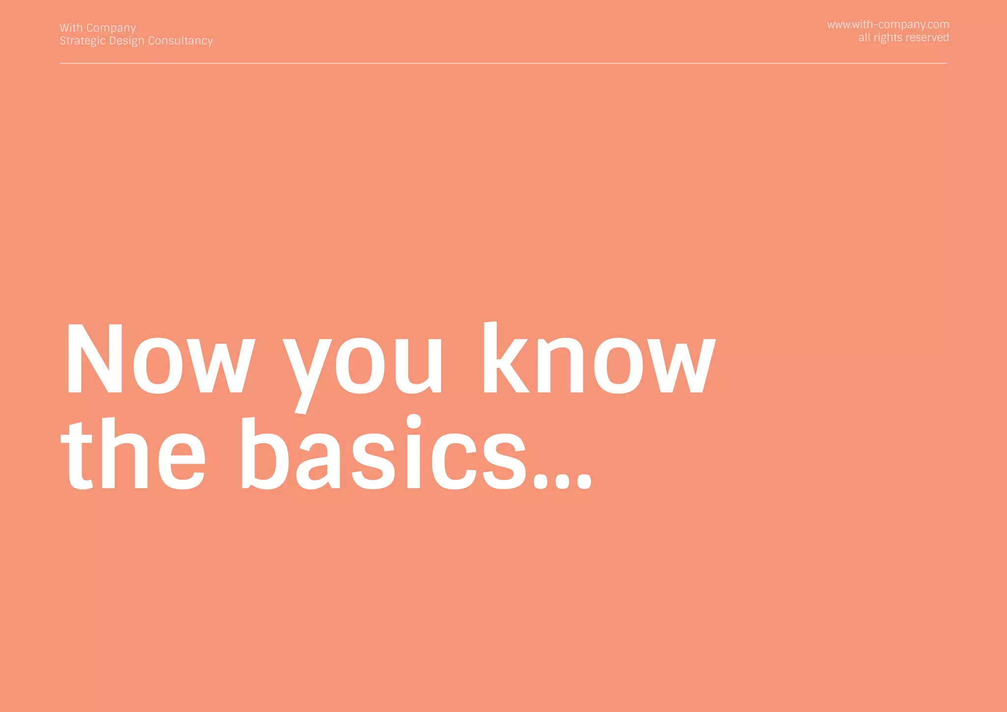 With Company
Strategic Design Consultancy
www.with-company.com
all rights reserved
Now you know
the basics...
 