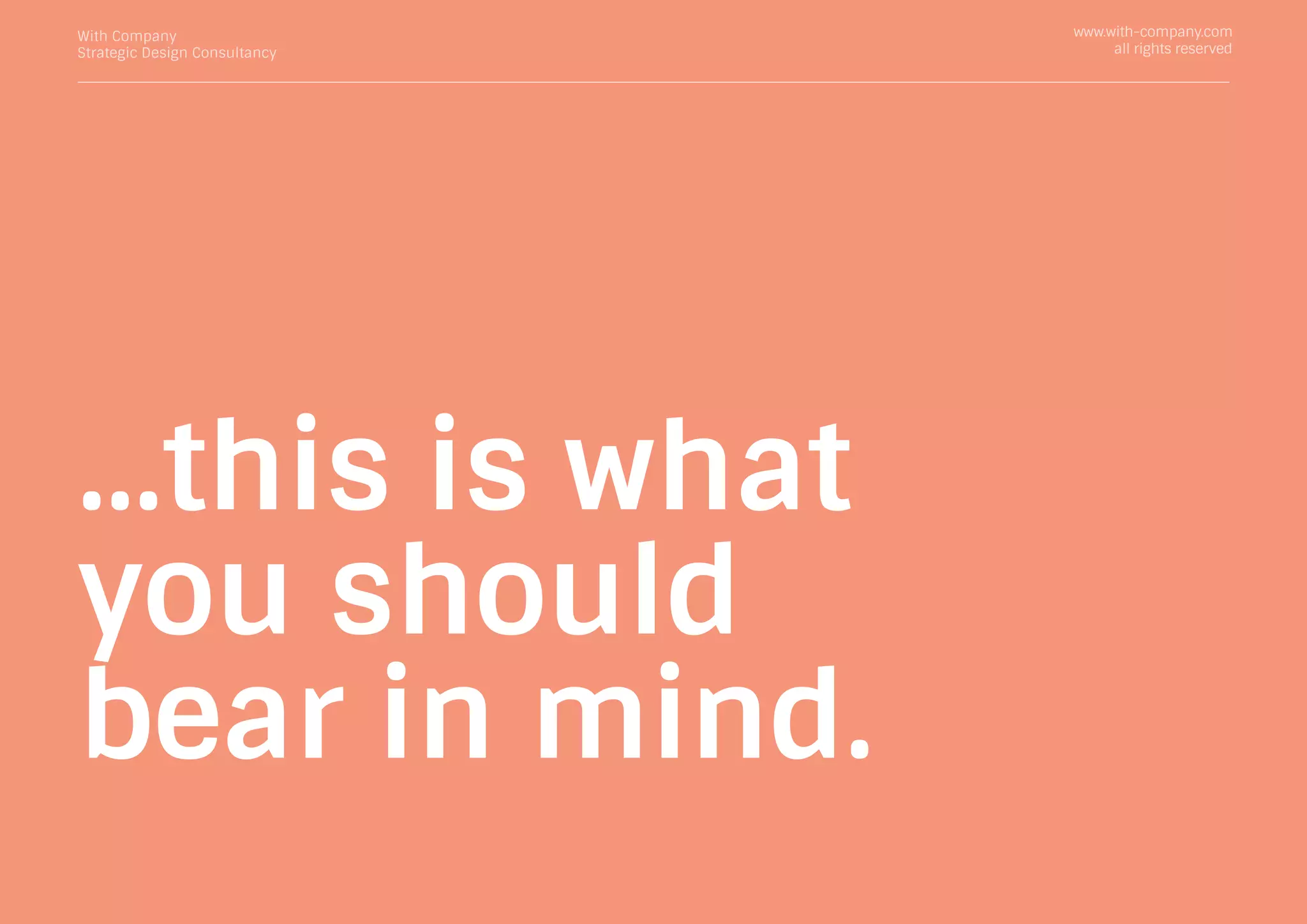 With Company
Strategic Design Consultancy
www.with-company.com
all rights reserved
...this is what
you should
bear in mind.
 