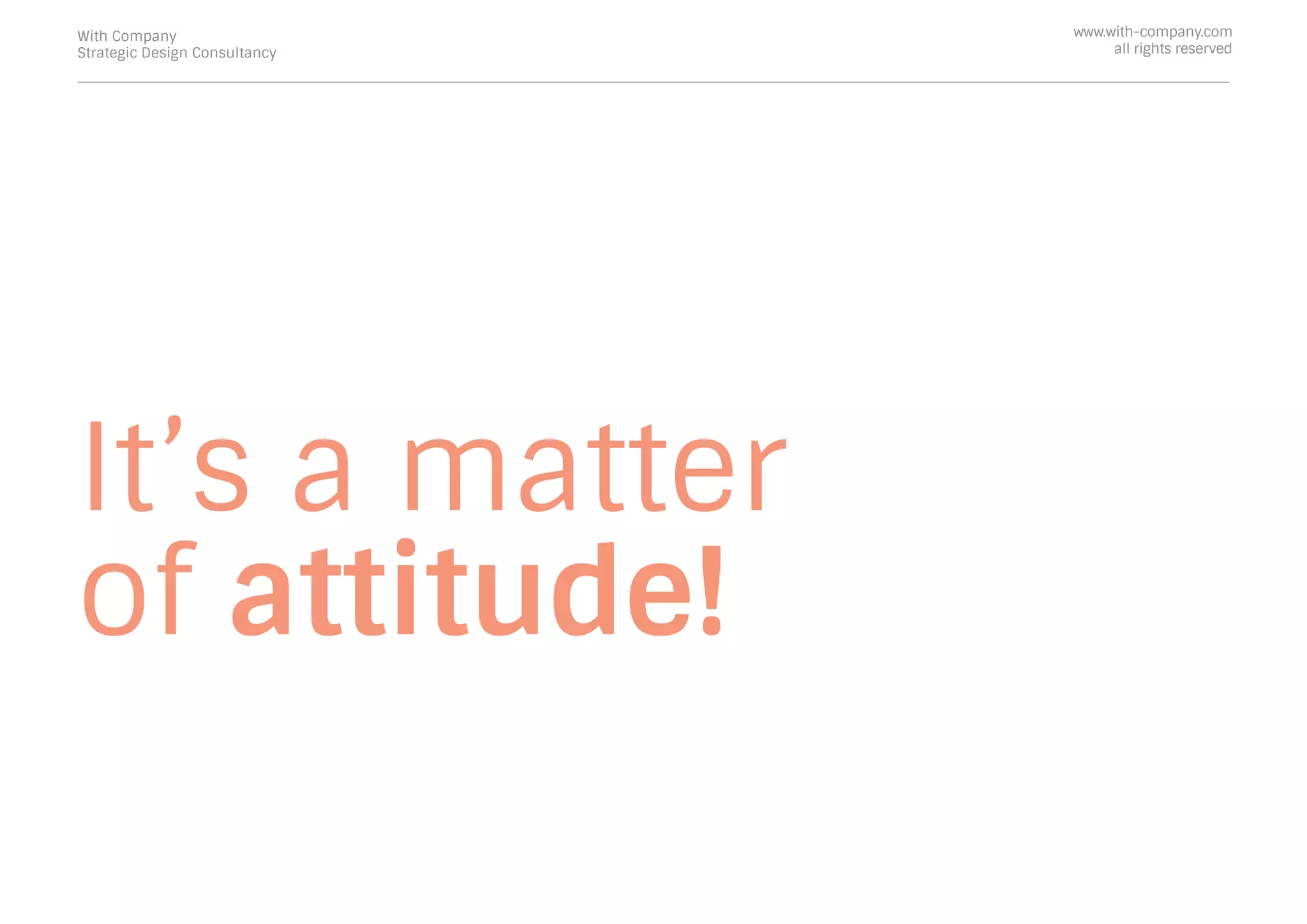 It’s a matter
of attitude!
With Company
Strategic Design Consultancy
www.with-company.com
all rights reserved
 