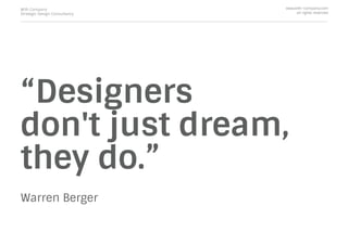 “Designers
don't just dream,
they do.”
Warren Berger
With Company
Strategic Design Consultancy
www.with-company.com
all ri...
