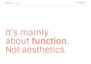 It’s mainly
about function.
Not aesthetics.
With Company
Strategic Design Consultancy
www.with-company.com
all rights reserved
 