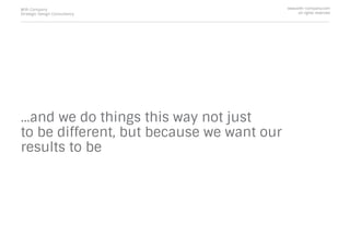 ...and we do things this way not just
to be different, but because we want our
results to be
With Company
Strategic Design Consultancy
www.with-company.com
all rights reserved
 